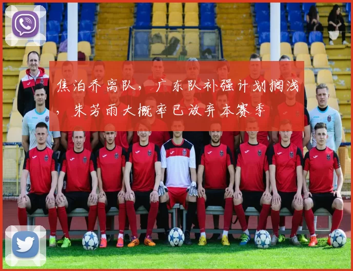 焦泊乔离队，广东队补强计划搁浅，朱芳雨大概率已放弃本赛季