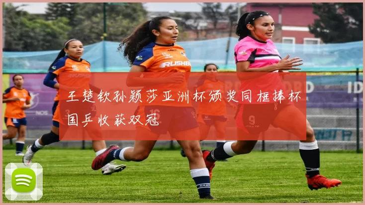 王楚钦孙颖莎亚洲杯颁奖同框捧杯国乒收获双冠