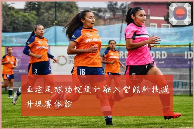 亚运足球场馆设计融入智能科技提升观赛体验